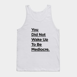 You Did Not Wake Up to Be Mediocre Tank Top